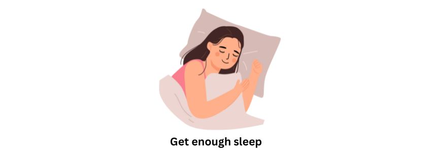 Get enough sleep